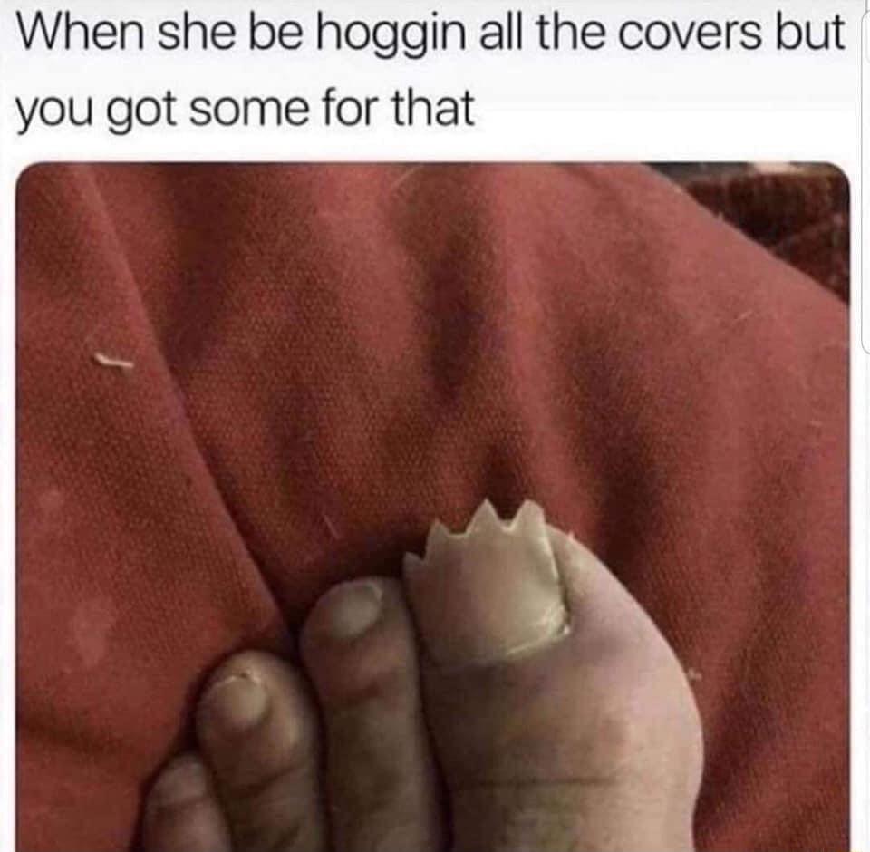 When she be hoggin all the covers but you got some for that