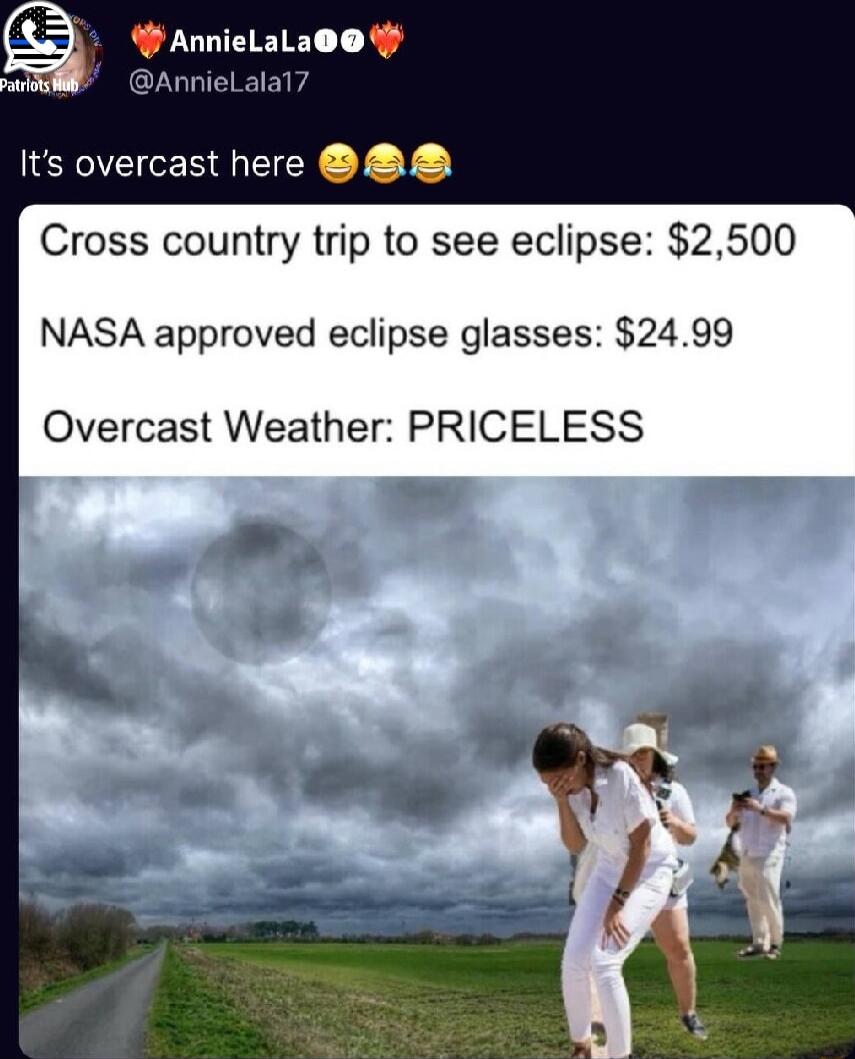 o Its overcast here Cross country trip to see eclipse 2500 NASA approved eclipse glasses 2499 Overcast Weather PRICELESS