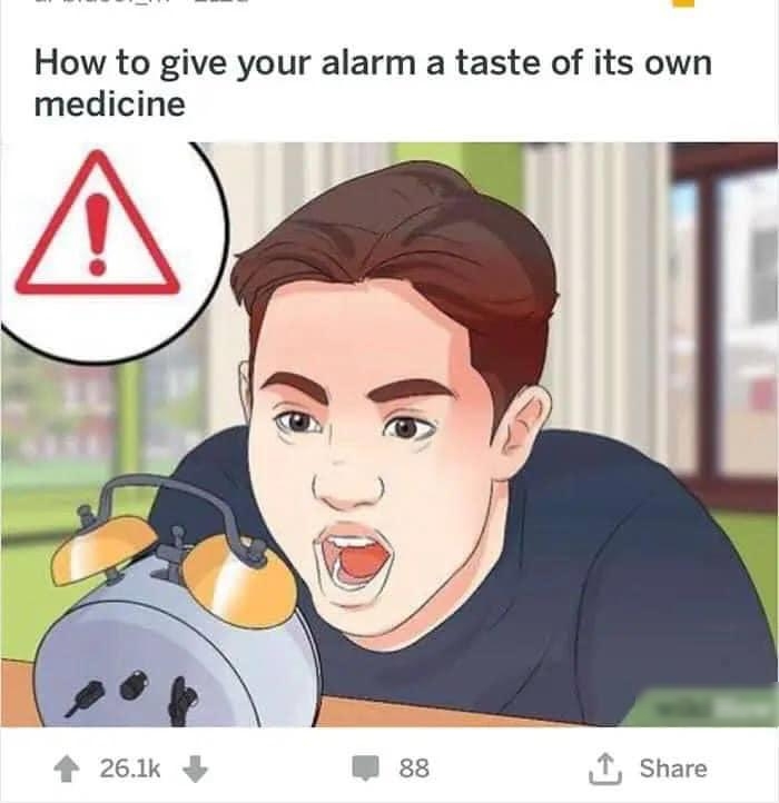 How to give your alarm a taste of its own medicine 261k 88 I Share