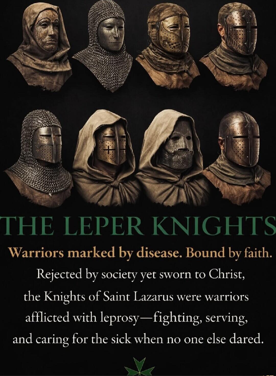 THE LEPER KNIGHTS
Warriors marked by disease. Bound by faith.
Rejected by society yet sworn to Christ, the Knights of Saint Lazarus were warriors afflicted with leprosy—fighting, serving, and caring for the sick when no one else dared.