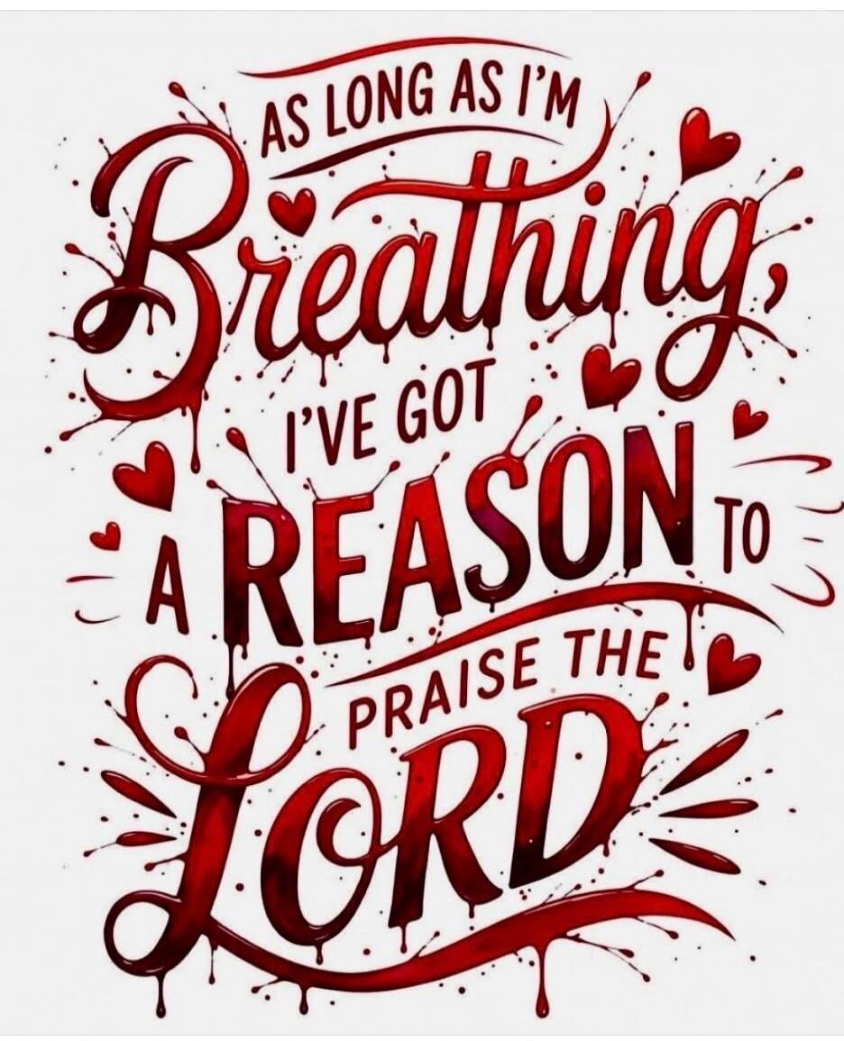 AS LONG AS I'M BREATHING, I'VE GOT A REASON TO PRAISE THE LORD