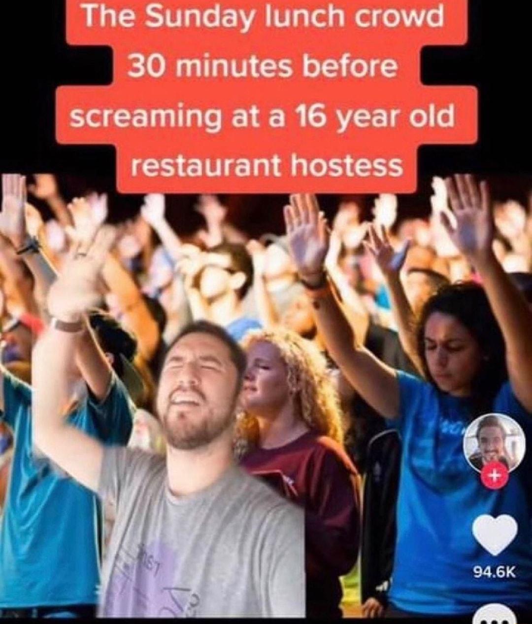 The Sunday lunch crowd 30 minutes before screaming at a 16 year old CHENELIE T