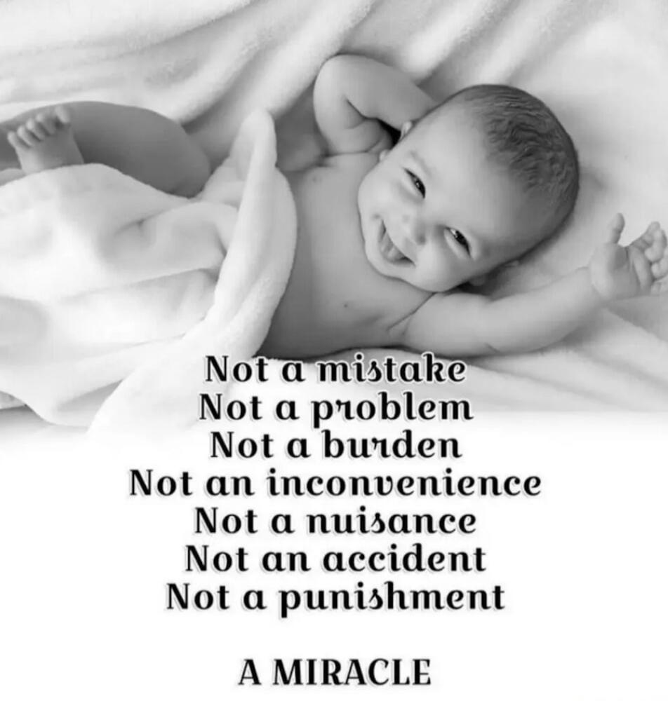 Not a mistake, Not a problem, Not a burden, Not an inconvenience, Not a nuisance, Not an accident, Not a punishment. A MIRACLE.