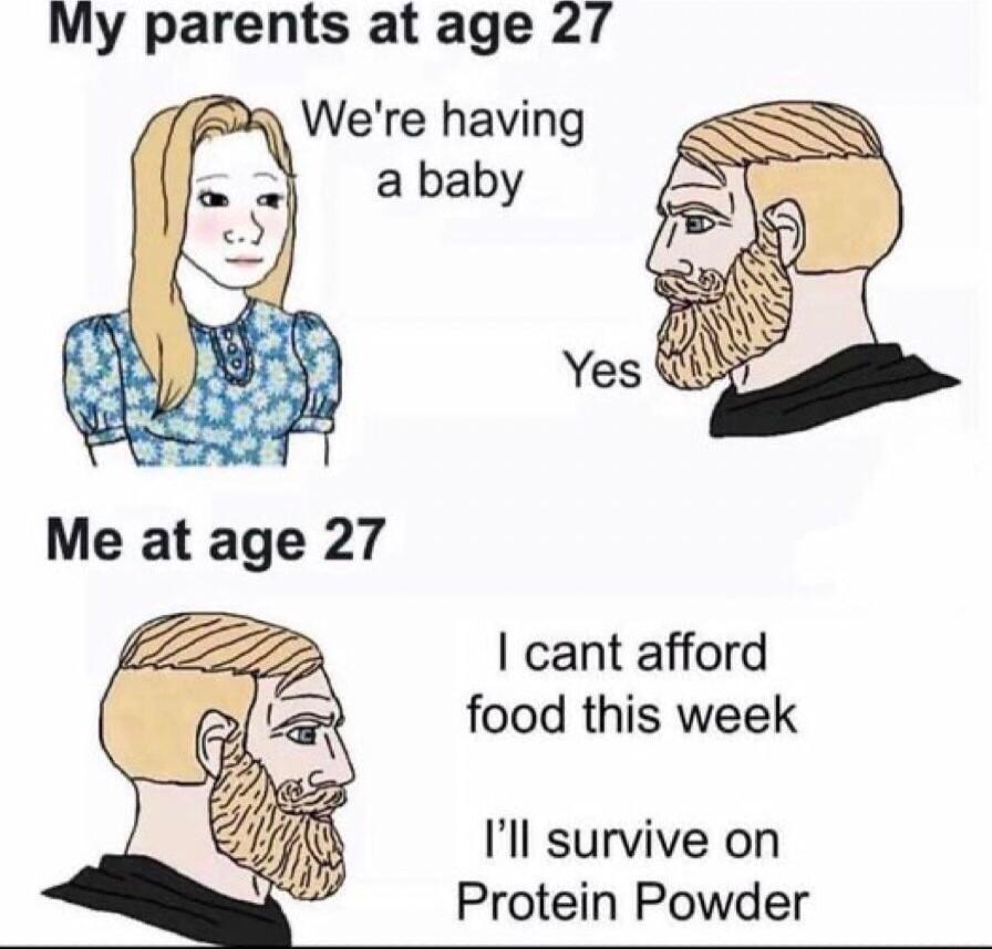 My parents at age 27 a baby Yes Me at age 27 cant afford food this week Ill survive on Protein Powder