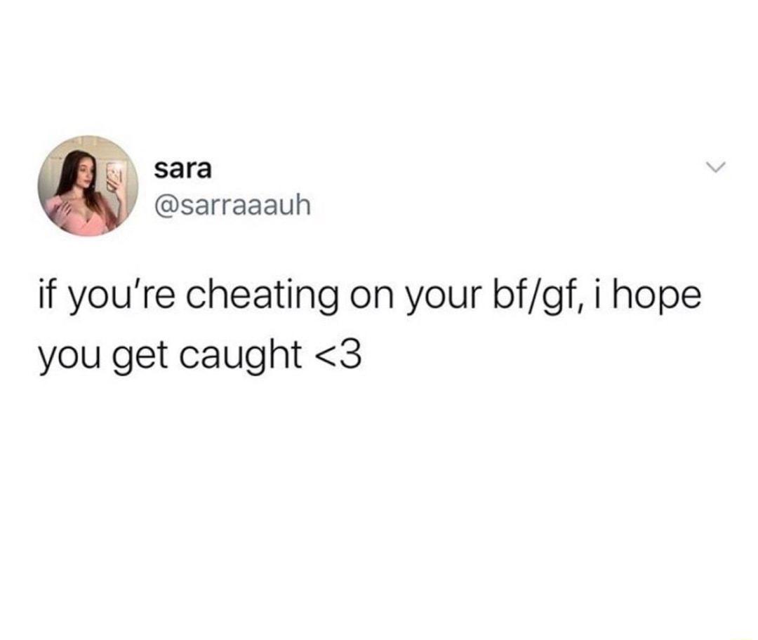 sara sarraaauh if youre cheating on your bfgf i hope you get caught 3