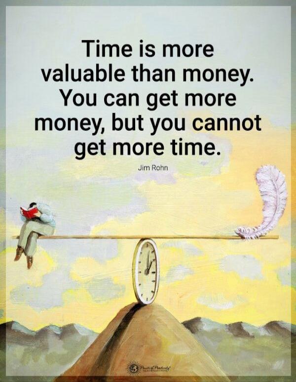 Time is more valuable than money. You can get more money, but you cannot get more time. - Jim Rohn