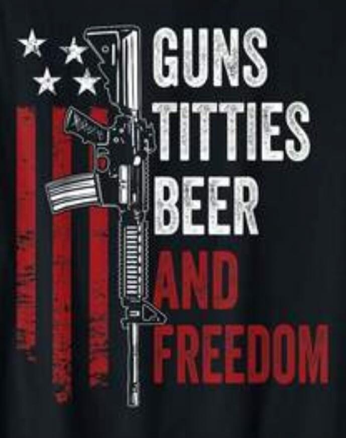 GUNS TITTIES BEER AND FREEDOM