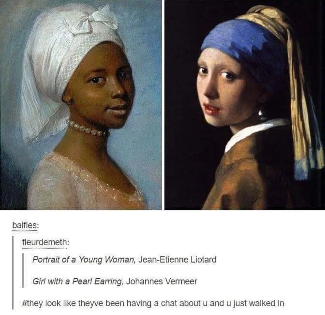 fleurdemet Portrait of a Young Woman Jean Etienne Liotard Girl with a Pear Earring Johannes Vermeer they look like theyve been having a chat about u and u just walked in