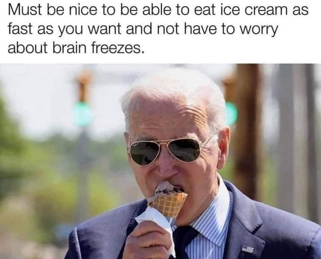 Must be nice to be able to eat ice cream as fast as you want and not have to worry about brain freezes