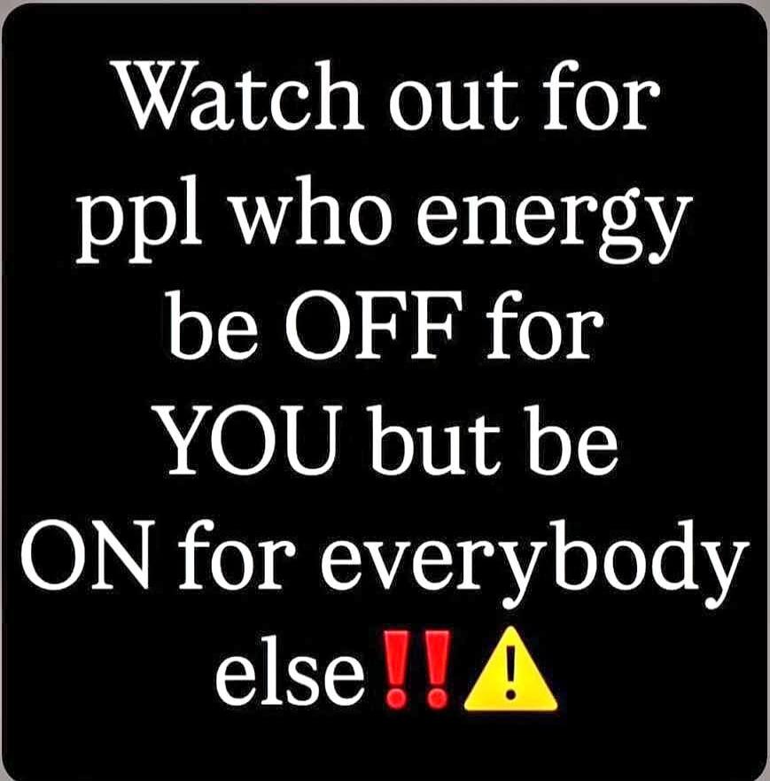 Watch out for ppl who energy be OFF for YOU but be ON for everybody else !!⚠️