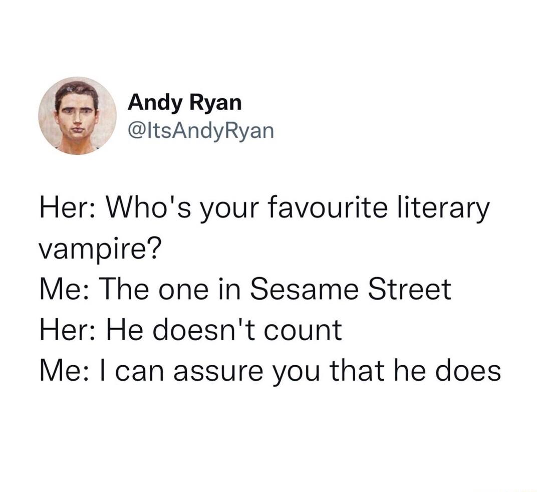 Andy Ryan ItsAndyRyan Her Whos your favourite literary vampire Me The one in Sesame Street Her He doesnt count Me can assure you that he does