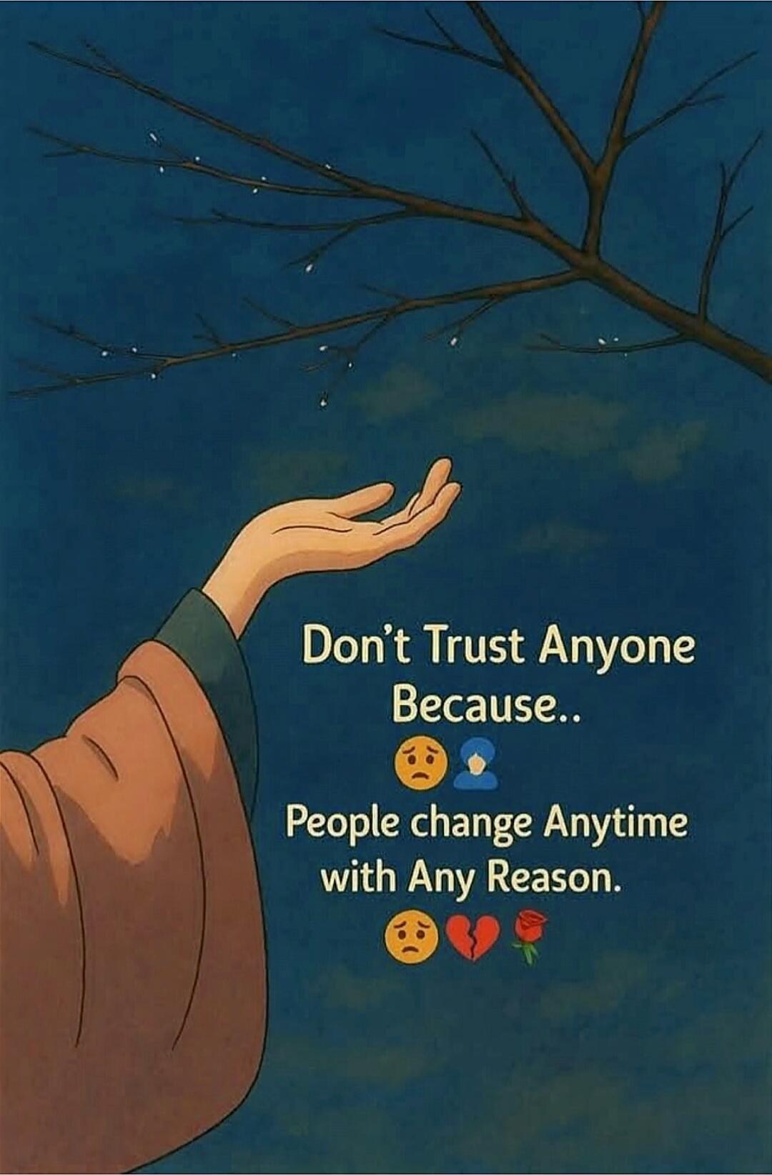 Don't Trust Anyone Because.. People change Anytime with Any Reason.