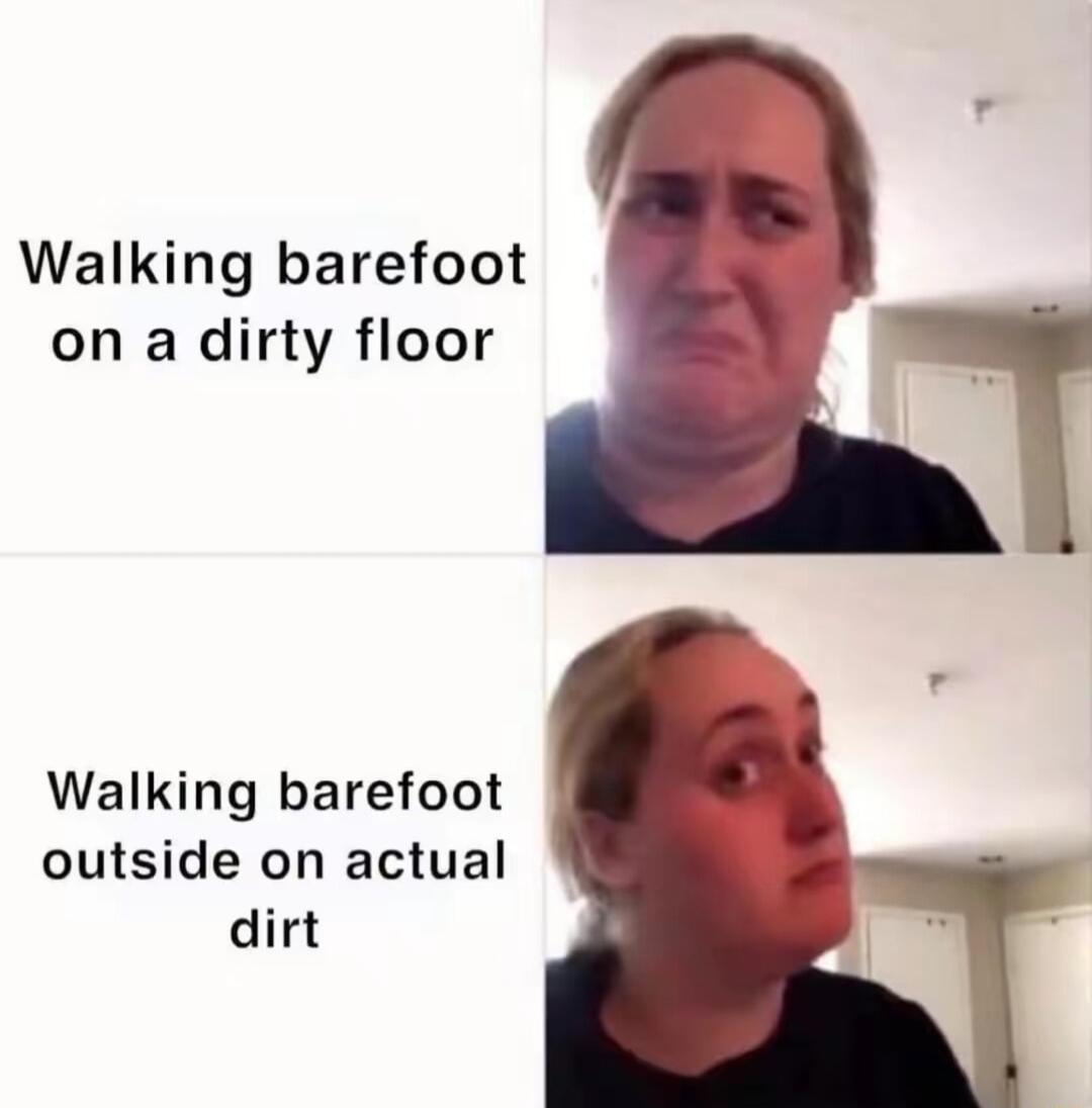 Walking barefoot on a dirty floor Walking barefoot outside on actual dirt