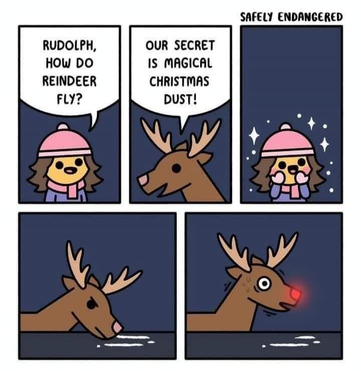 Rudolph, how do reindeer fly? Our secret is magical Christmas dust! SAFELY ENDANGERED