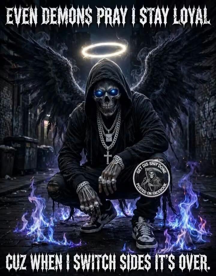 EVEN DEMONS PRAY I STAY LOYAL CUZ WHEN I SWITCH SIDES IT'S OVER. GET DIS SHIT DONE POSTED ON FACEBOOK