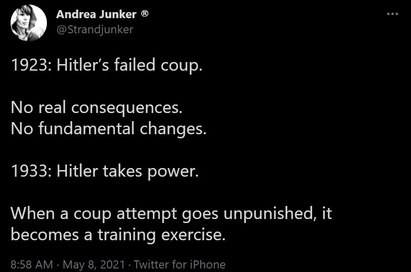 N LUTICERITLCI W strandjunker 1923 Hitlers failed coup No real consequences No fundamental changes 1933 Hitler takes power When a coup attempt goes unpunished it becomes a training exercise 858 AM May 8 2021 Twitter for iPhone