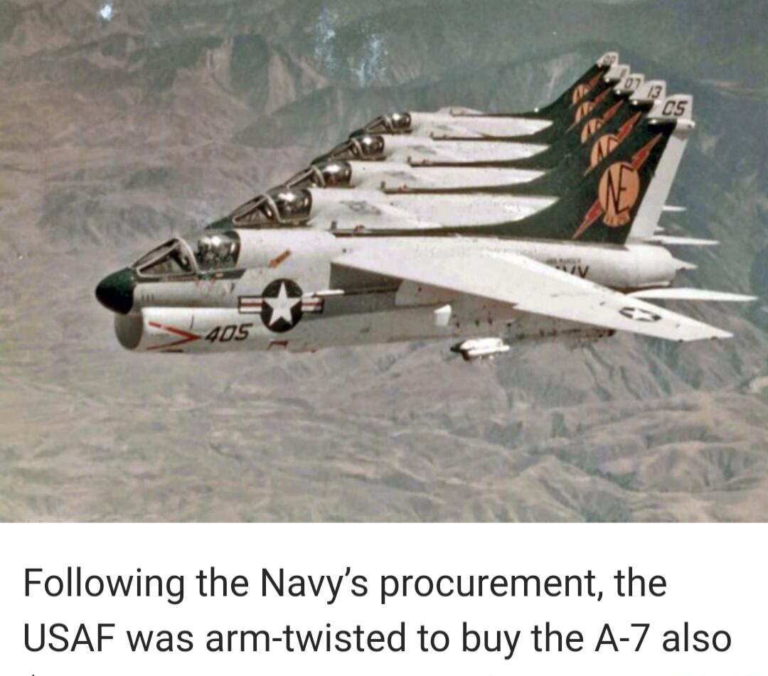 Following the Navy's procurement, the USAF was arm-twisted to buy the A-7 also
