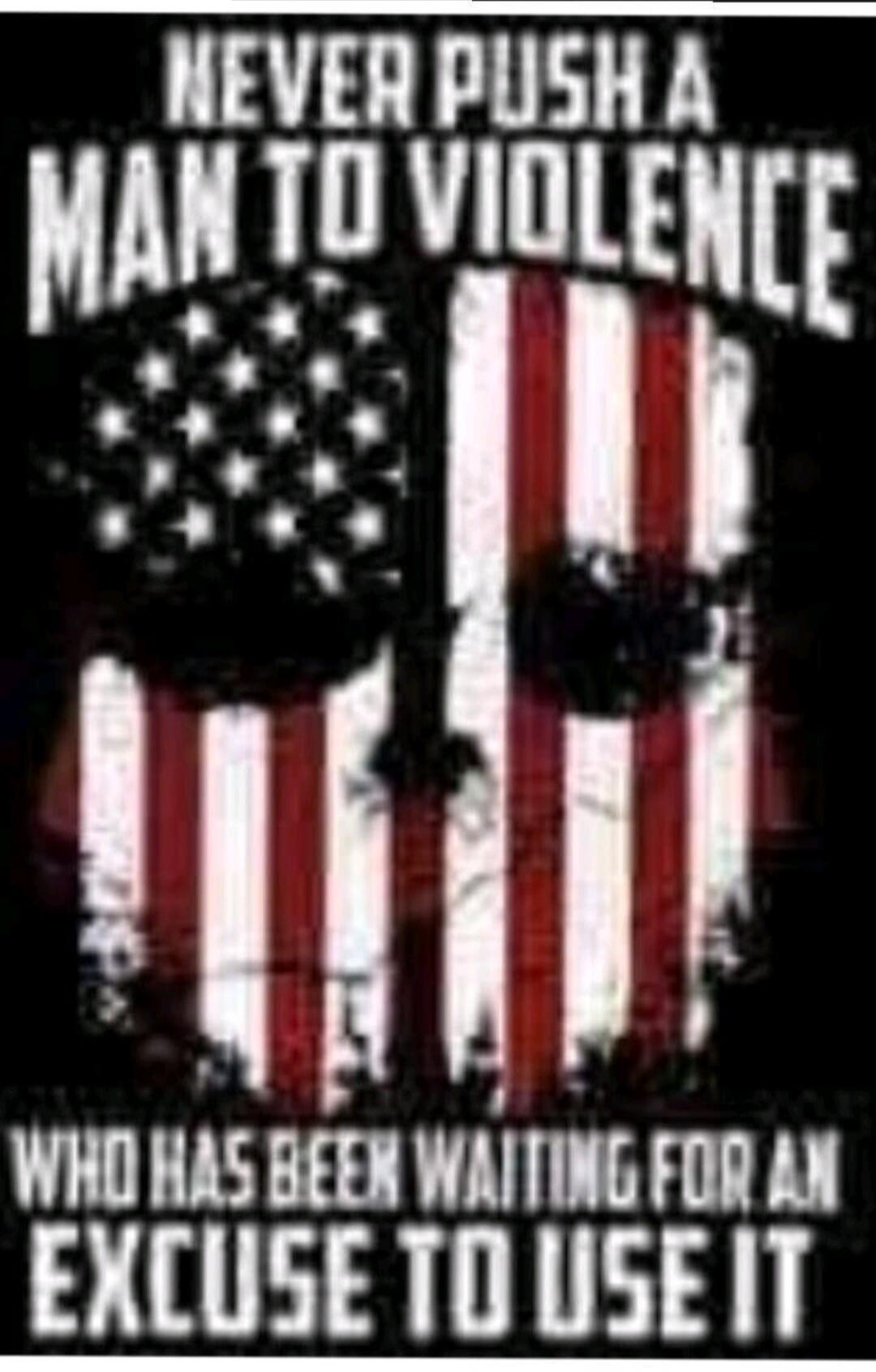 NEVER PUSH A MAN TO VIOLENCE WHO HAS BEEN WAITING FOR AN EXCUSE TO USE IT