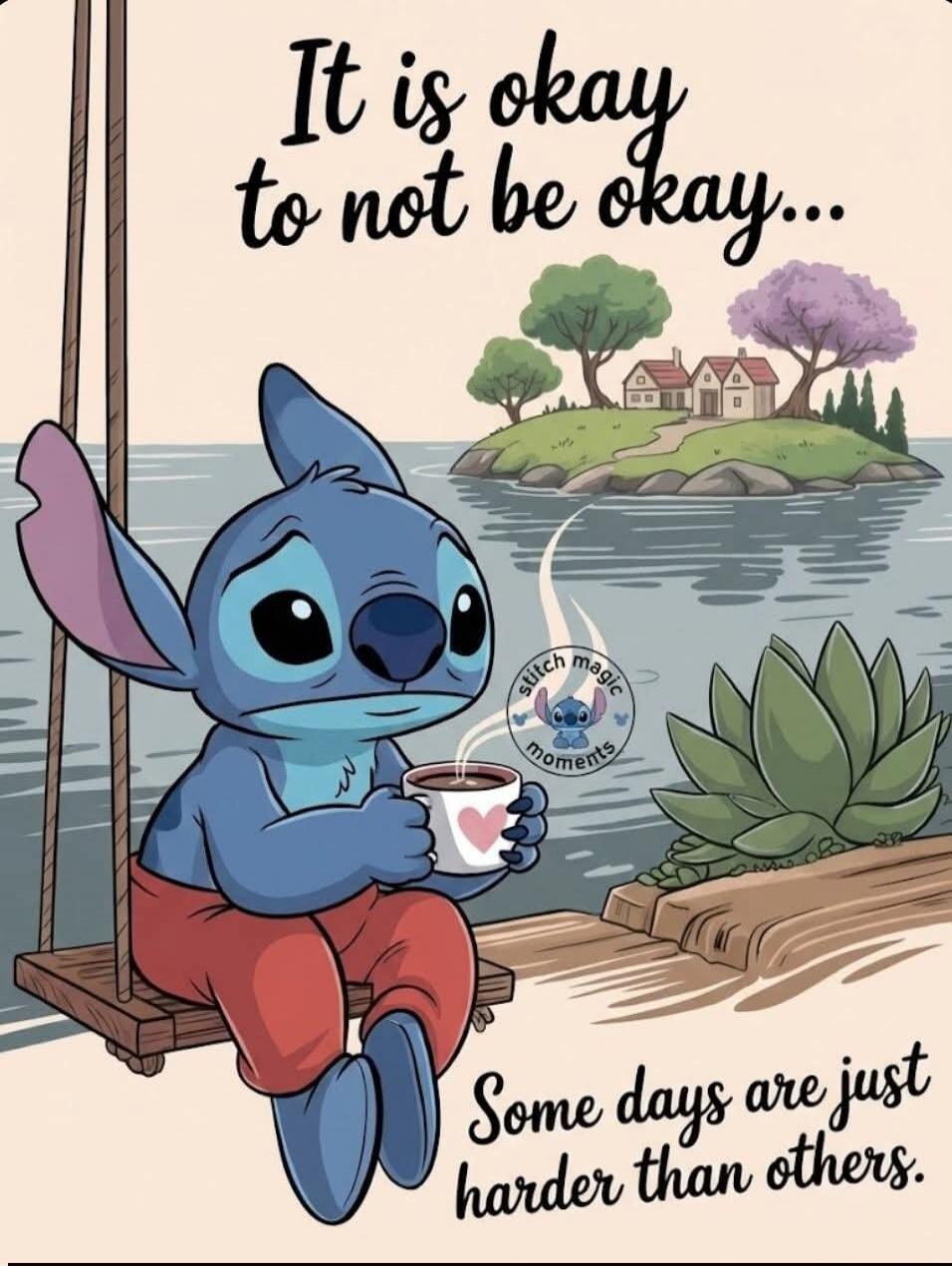 It is okay to not be okay... Some days are just harder than others. stitch magic moments