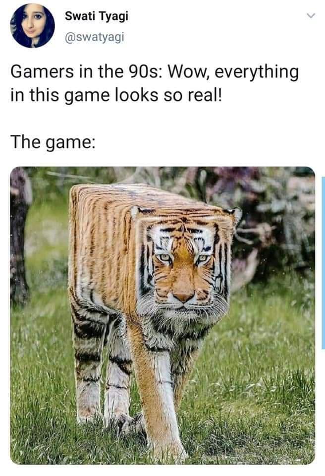 Swati Tyagi swatyagi Gamers in the 90s Wow everything in this game looks so real The game