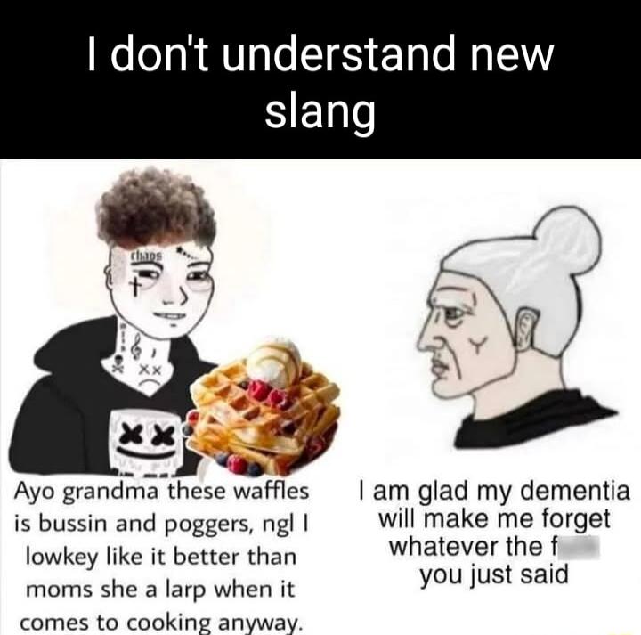 dont understand new Ayo grandvna these waffles am glad my dementia is bussin and poggers ngl will make me forget lowkey like it better than whatever the f moms she a larp when it you just said comesito cooking anyway