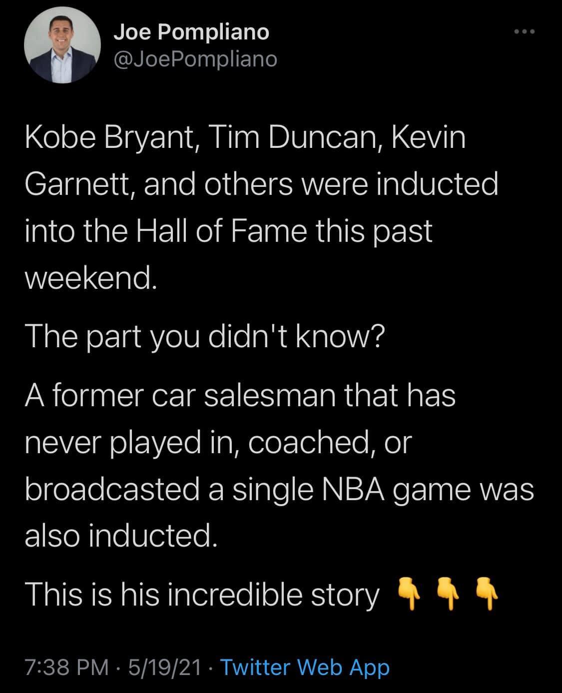 Joe Pompliano NJeI12enqleIEIale Kobe Bryant Tim Duncan Kevin Garnett and others were inducted into the Hall of Fame this past WEIEICElgle The part you didnt know A former car salesman that has VIl FVSTo Rig M elet TelglTe el olger le oIS le RERSYale SN2 W ETaglSRWVETS also inducted This is his incredible story 738 PM 51921 Twitter Web App