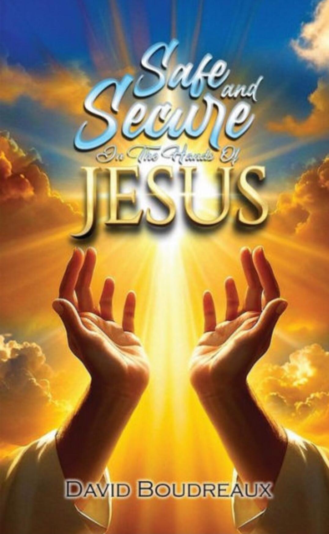 Safe and Secure in the Hands of JESUS
David Boudreaux