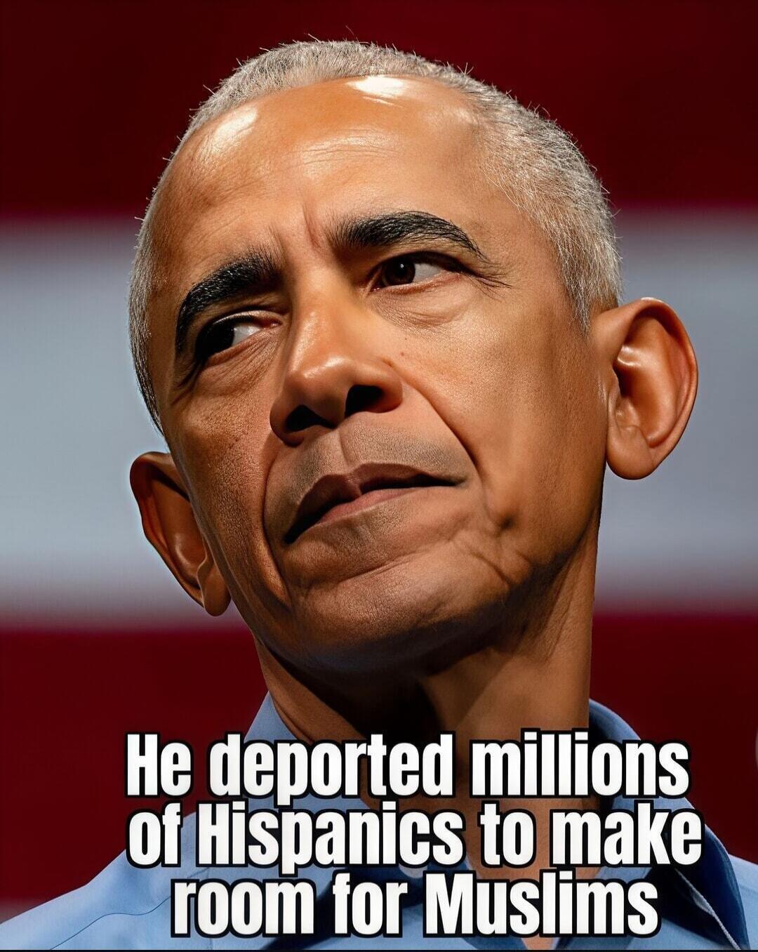 He deported millions of Hispanics to make room for Muslims