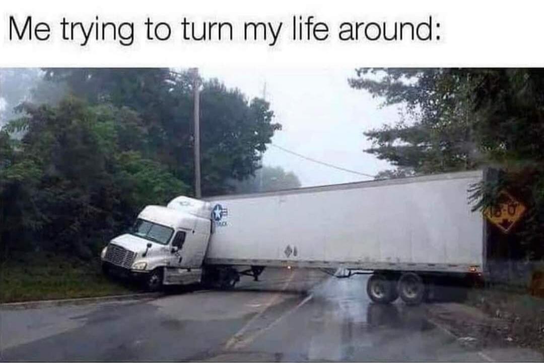 Me trying to turn my life around: