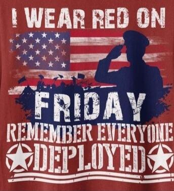 I WEAR RED ON FRIDAY REMEMBER EVERYONE DEPLOYED