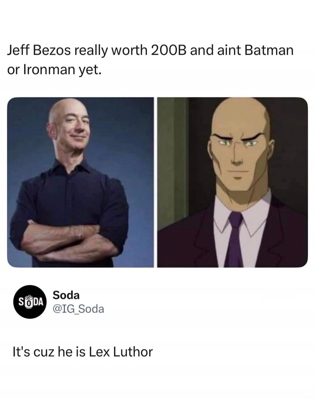 Jeff Bezos really worth 200B and ain't Batman or Ironman yet. It's cuz he is Lex Luthor.