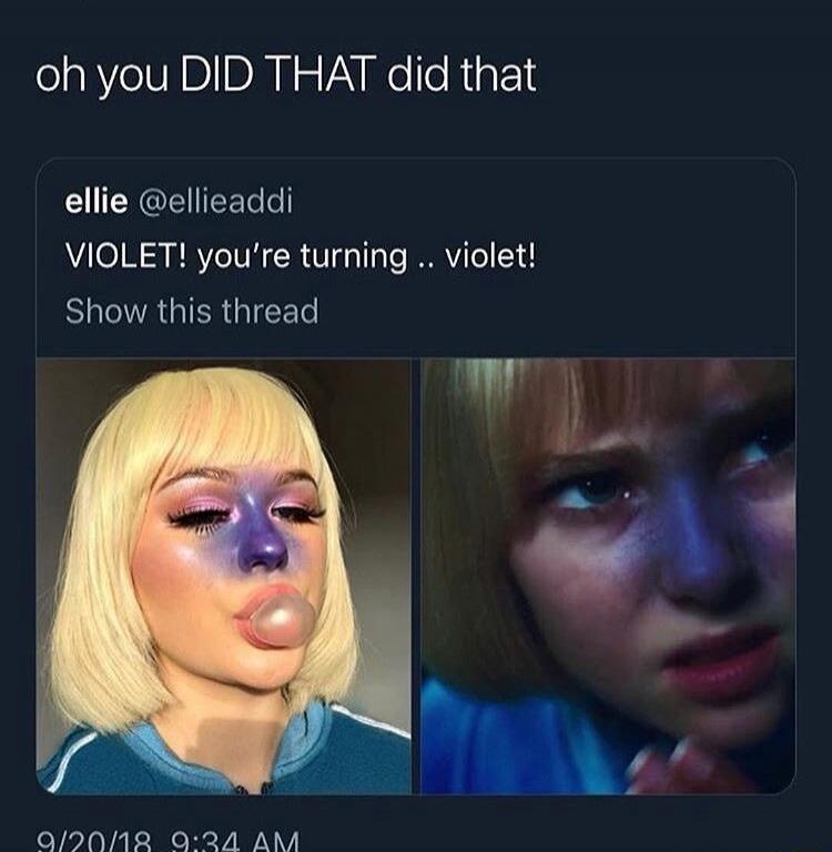 oh you DID THAT did that
ellie @ellieaddi
VIOLET! you're turning .. violet!
Show this thread