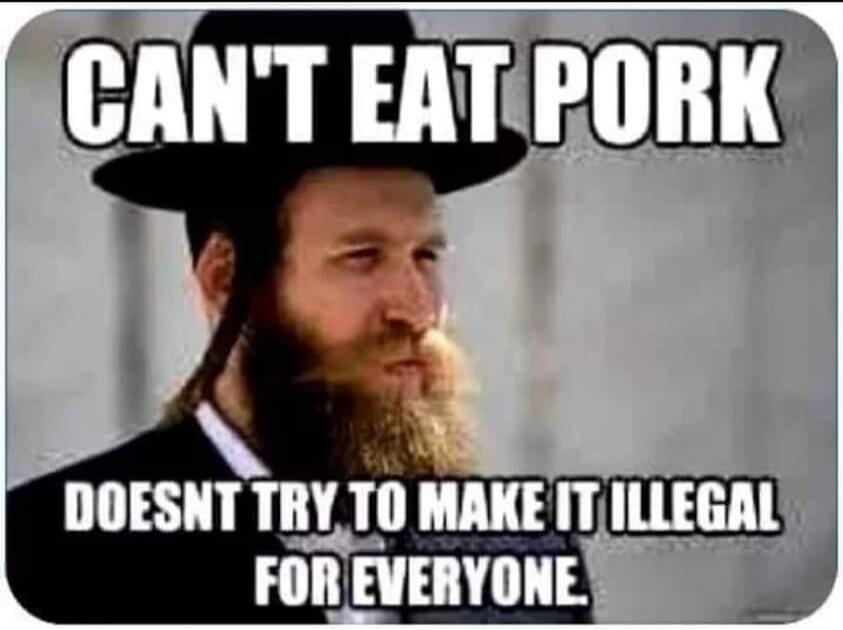 CAN'T EAT PORK DOESN'T TRY TO MAKE IT ILLEGAL FOR EVERYONE