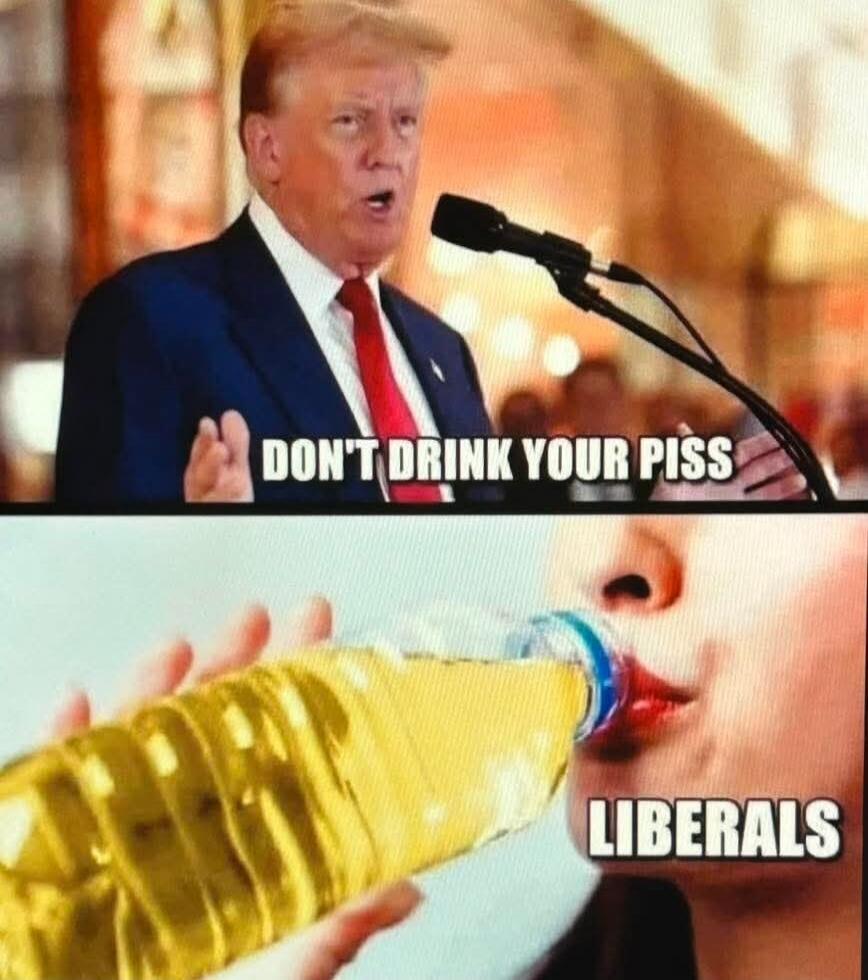 DON'T DRINK YOUR PISS LIBERALS