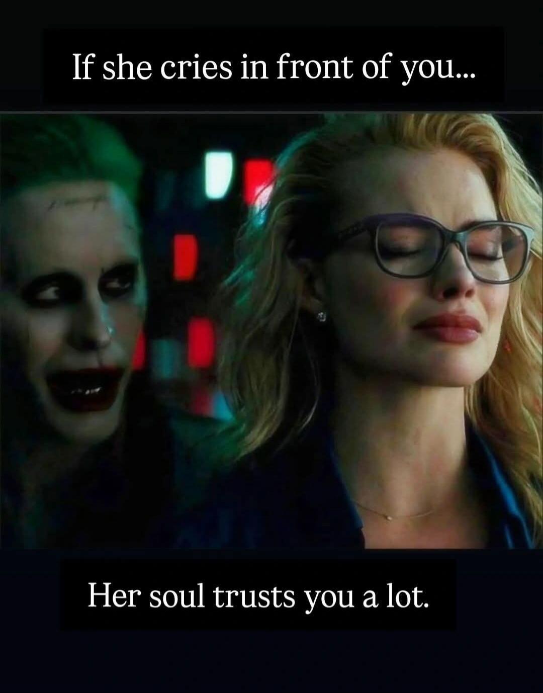 If she cries in front of you... Her soul trusts you a lot.