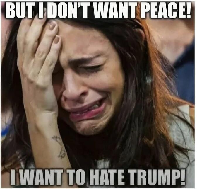 BUT I DON'T WANT PEACE! I WANT TO HATE TRUMP!