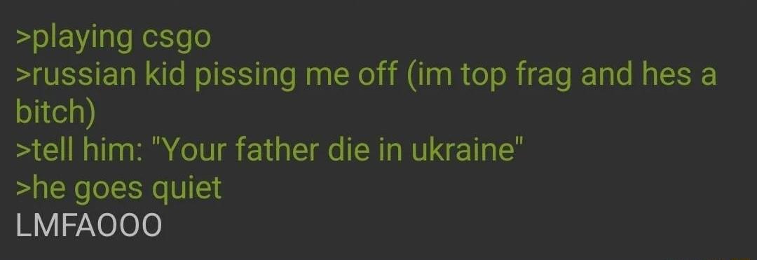 playing csgo russian kid pissing me off im top frag and hes a bitch tell him Your father die in ukraine he goes quiet 1Y7Xee0