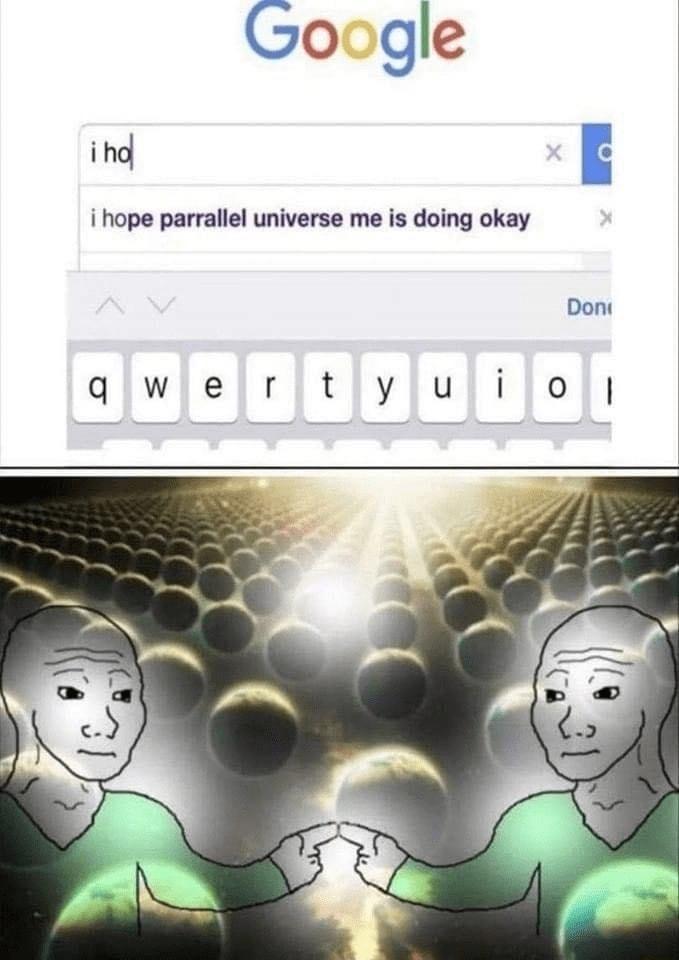 Google ihd I i hope parrallel universe me is doing okay Dont giwlelrftiyjulijoi