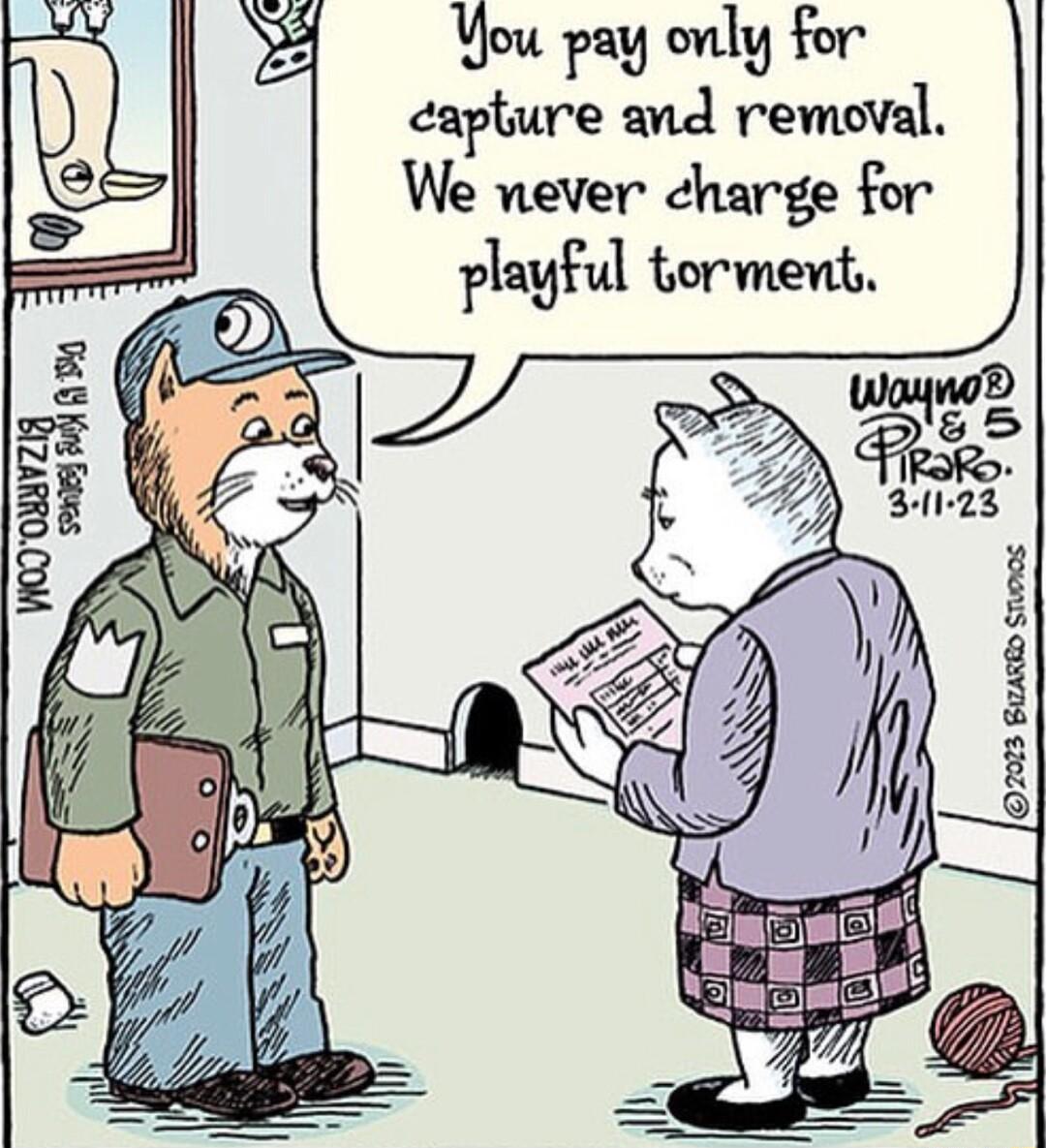 You pay only for capture and removal We never charge for playful torment