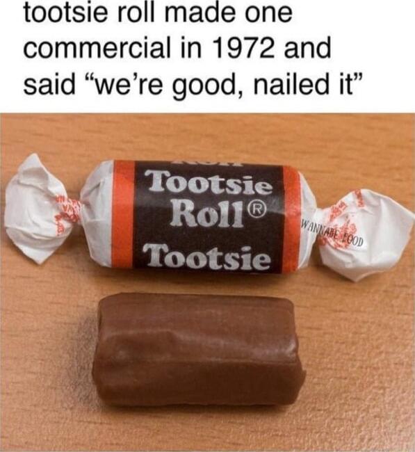 tootsie ro commercial in 1972 and said were good nailed it