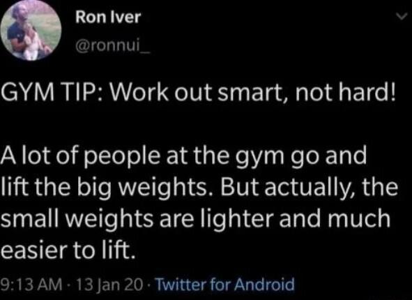 Q Ron Iver GYM TIP Work out smart not hard A lot of people at the gym go and lift the big weights But actually the SEIRWVEI N SETCR T Gl Ta o Nag Vo easier to lift 913 AM 13 Jan 20 Twitter for Android