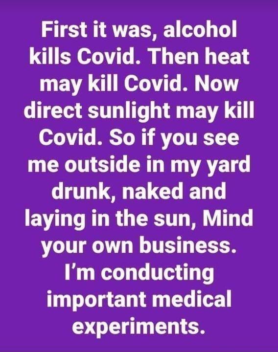 ST RE T o614 16 kills Covid Then heat may kill Covid Now T BT T V Covid So if you see me outside in my yard drunk naked and laying in the sun Mind your own business Im conducting important medical experiments