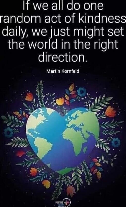 If we all do one random act of kindness daily, we just might set the world in the right direction.
Martin Kornfeld