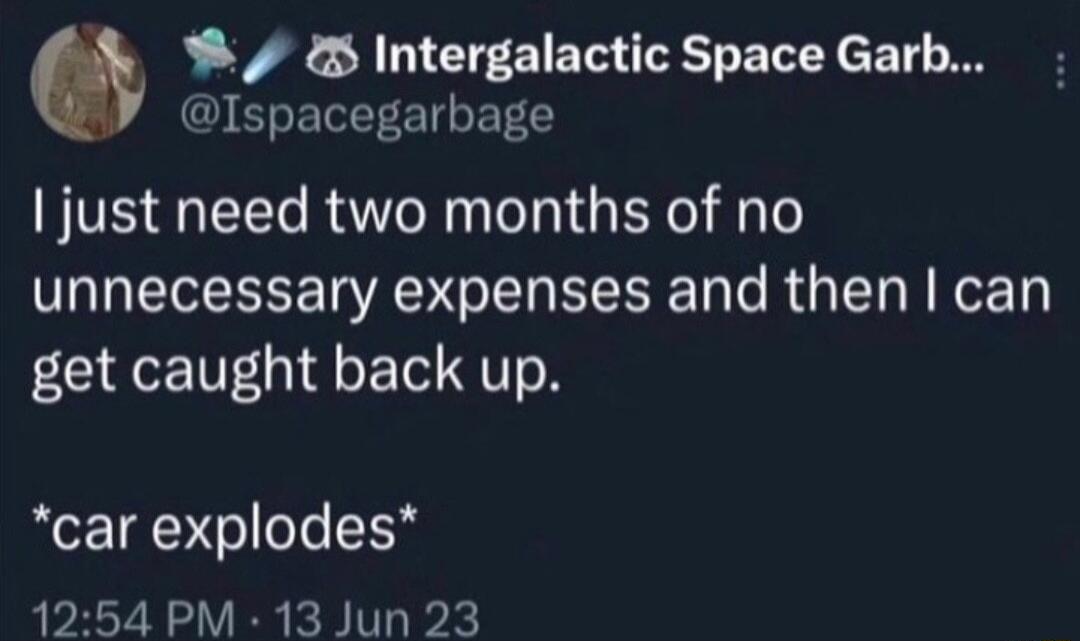 Intergalactic Space Garb W Ispacegarbage just need two months of no unnecessary expenses and then can get caught back up car explodes 1254 PM 13 Jun 23