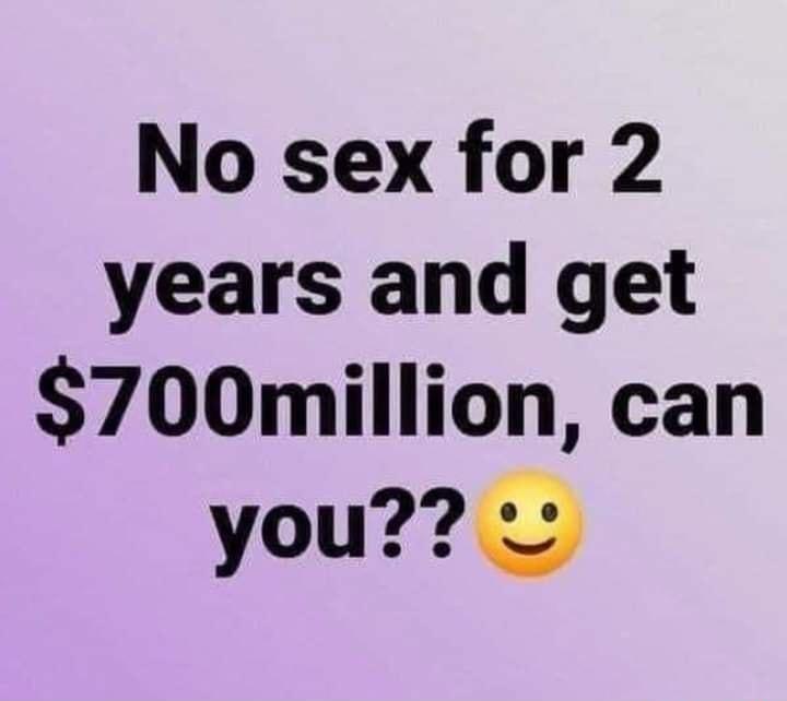 No sex for 2 years and get 700million can you