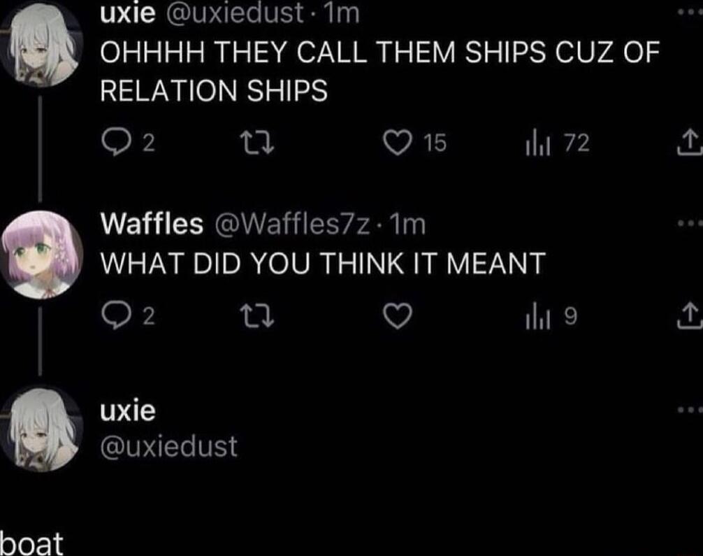 uxie uxiedust 1m OHHHH THEY CALL THEM SHIPS CUZ OF RELATION SHIPS Q2 T VES i 72 Waffles Waffles7z 1m WHAT DID YOU THINK IT MEANT Q2 2 V ihi o uxie IBRETITES hoat
