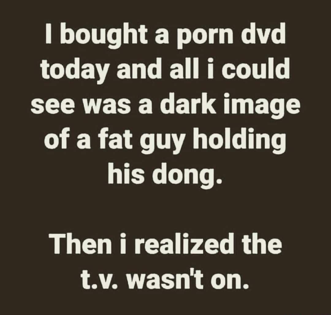 bought a porn dvd GLEVEL LR RRLIT see was a dark image of a fat guy holding his dong L GO R CEUP G R G IAARTETT i B