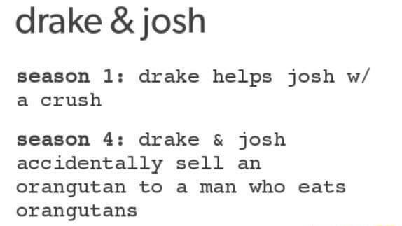 drake josh season 1 drake helps josh w a crush season 4 drake josh accidentally sell an orangutan to a man who eats orangutans