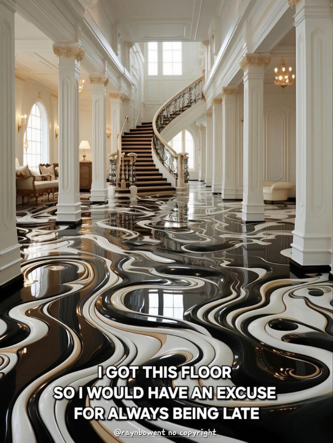 I GOT THIS FLOOR SO I WOULD HAVE AN EXCUSE FOR ALWAYS BEING LATE