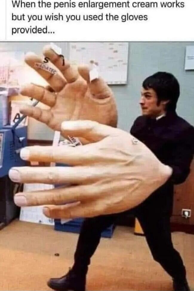When the penis enlargement cream works but you wish you used the gloves provided...